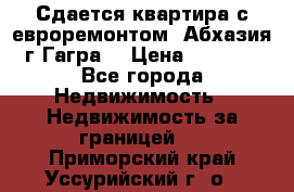 Сдается квартира с евроремонтом. Абхазия,г.Гагра. › Цена ­ 3 000 - Все города Недвижимость » Недвижимость за границей   . Приморский край,Уссурийский г. о. 